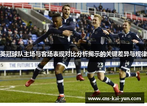 英冠球队主场与客场表现对比分析揭示的关键差异与规律