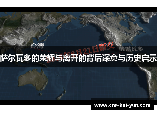 萨尔瓦多的荣耀与离开的背后深意与历史启示