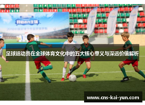 足球运动员在全球体育文化中的五大核心意义与深远价值解析
