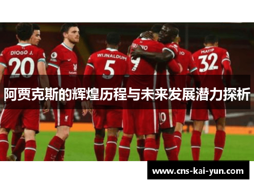 阿贾克斯的辉煌历程与未来发展潜力探析