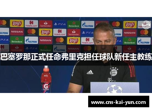 巴塞罗那正式任命弗里克担任球队新任主教练 巴塞罗那正式任命弗里克担任球队新任主教练