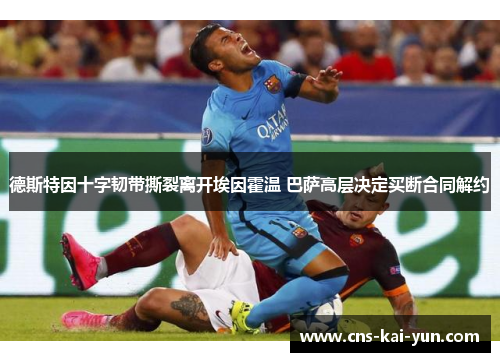 德斯特因十字韧带撕裂离开埃因霍温 巴萨高层决定买断合同解约